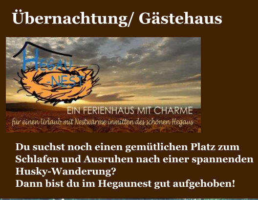 bernachtung/ Gstehaus  Du suchst noch einen gemtlichen Platz zum  Schlafen und Ausruhen nach einer spannenden Husky-Wanderung?  Dann bist du im Hegaunest gut aufgehoben!